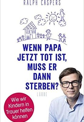 Wenn Papa jetzt tot ist, muss er dann sterben? 