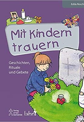 Mit Kindern trauern: Geschichten, Rituale und Gebete 