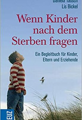 Wenn Kinder nach dem Sterben fragen: Ein Begleitbuch für Kinder, Eltern und Erzieher 